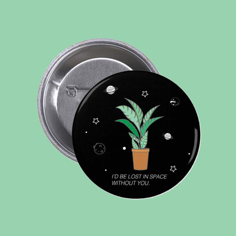I'D BE LOST IN SPACE WITHOUT YOU PIN